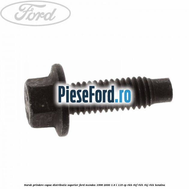 Surub prindere capac distributie superior Ford Mondeo 1996-2000 1.8 i 115 cp RKB, RKF, RKH, RKJ, RKK benzina