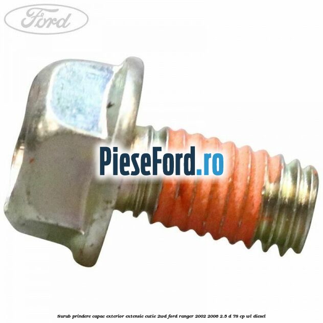 Surub prindere capac exterior extensie cutie 2WD Ford Ranger 2002-2006 2.5 D 78 cp WL diesel