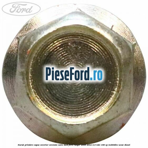 Surub prindere capac exterior extensie cutie 2WD Ford Ranger 2006-2012 3.0 TDCi 156 cp MD30DITC, WEAT diesel