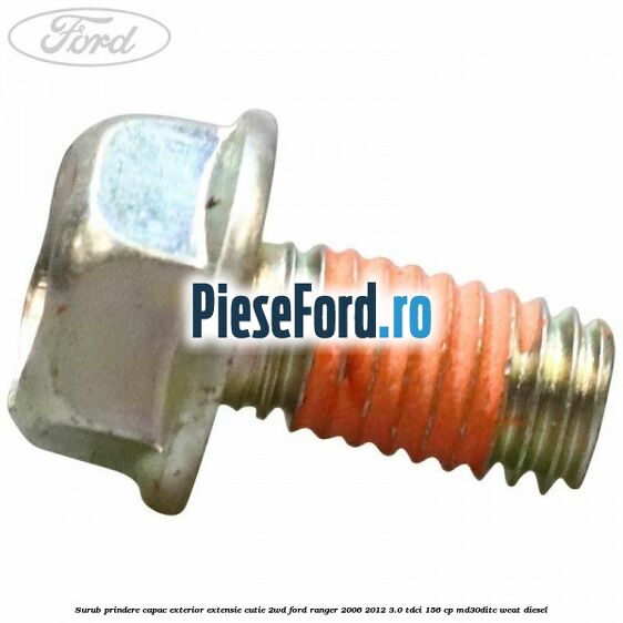 Surub prindere capac exterior extensie cutie 2WD Ford Ranger 2006-2012 3.0 TDCi 156 cp MD30DITC, WEAT diesel