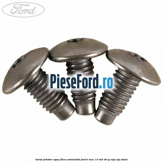 Surub prindere capac filtru combustibil Ford B-Max 1.5 TDCi 95 cp XVJA, XVJC diesel