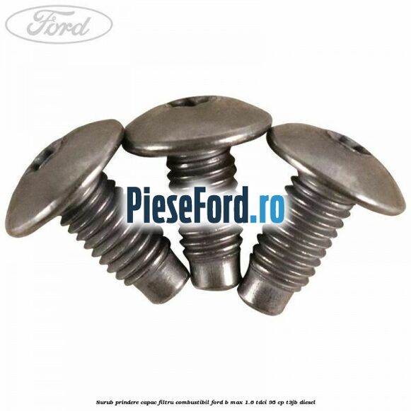 Surub prindere capac filtru combustibil Ford B-Max 1.6 TDCi 95 cp T3JB diesel