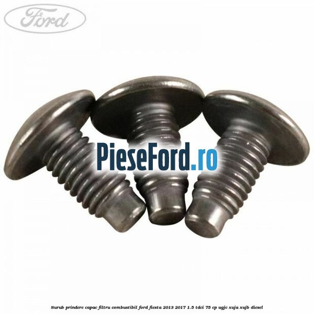 Surub prindere capac filtru combustibil Ford Fiesta 2013-2017 1.5 TDCi 75 cp UGJC, XUJA, XUJB diesel