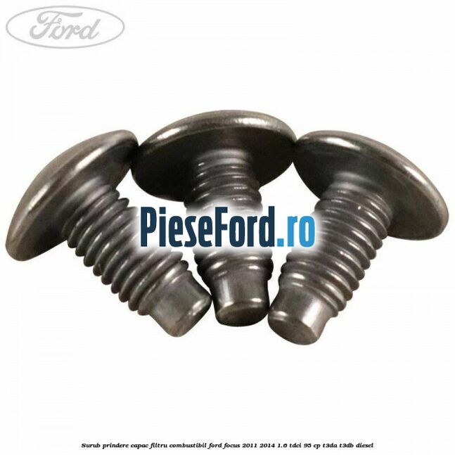 Surub prindere capac filtru combustibil Ford Focus 2011-2014 1.6 TDCi 95 cp Surub prindere capac filtru combustibil Ford Focus 2011-2014 1.6 TDCi 95 cp T3DA, T3DB diesel