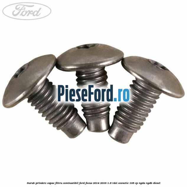 Surub prindere capac filtru combustibil Ford Focus 2014-2018 1.6 TDCi ECOnetic 105 cp NGDA, NGDB diesel