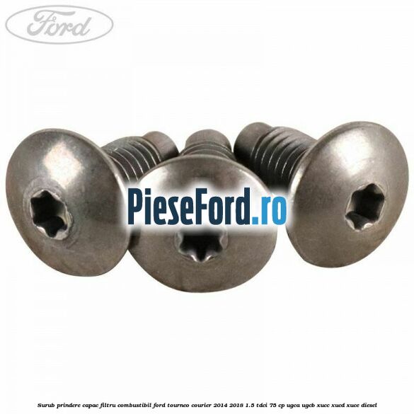 Surub prindere capac filtru combustibil Ford Tourneo Courier 2014-2018 1.5 TDCi 75 cp UGCA, UGCB, XUCC, XUCD, XUCE diesel