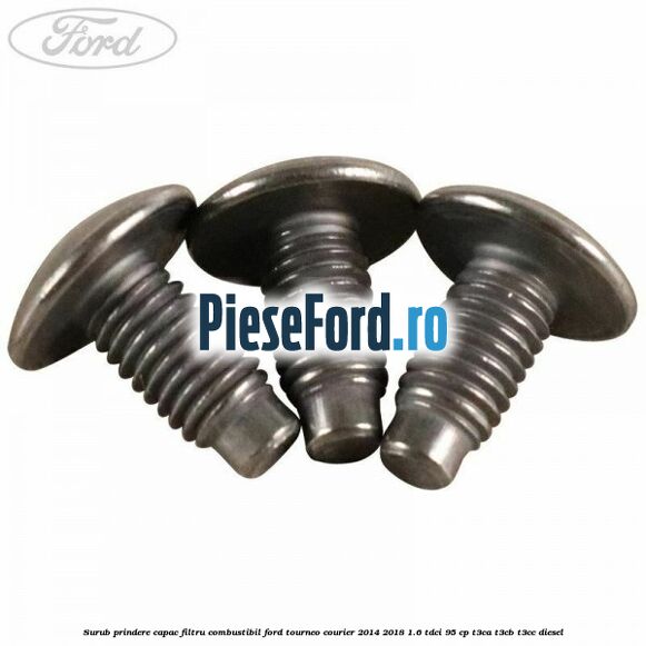 Surub prindere capac filtru combustibil Ford Tourneo Courier 2014-2018 1.6 TDCi 95 cp T3CA, T3CB, T3CC diesel