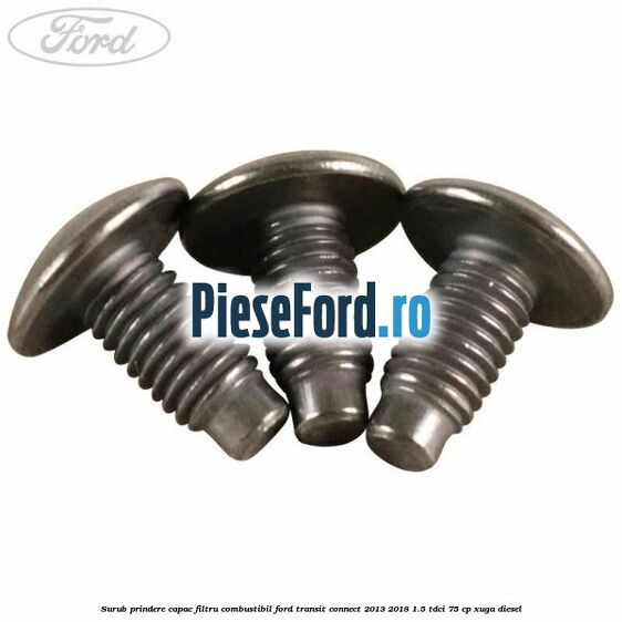 Surub prindere capac filtru combustibil Ford Transit Connect 2013-2018 1.5 TDCi 75 cp XUGA diesel