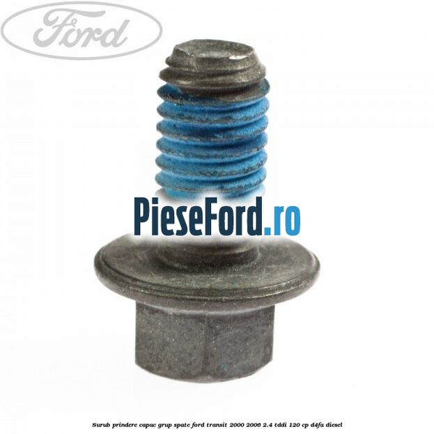 Surub prindere capac grup spate Ford Transit 2000-2006 2.4 TDdi 120 cp Surub prindere capac grup spate Ford Transit 2000-2006 2.4 TDdi 120 cp D4FA diesel