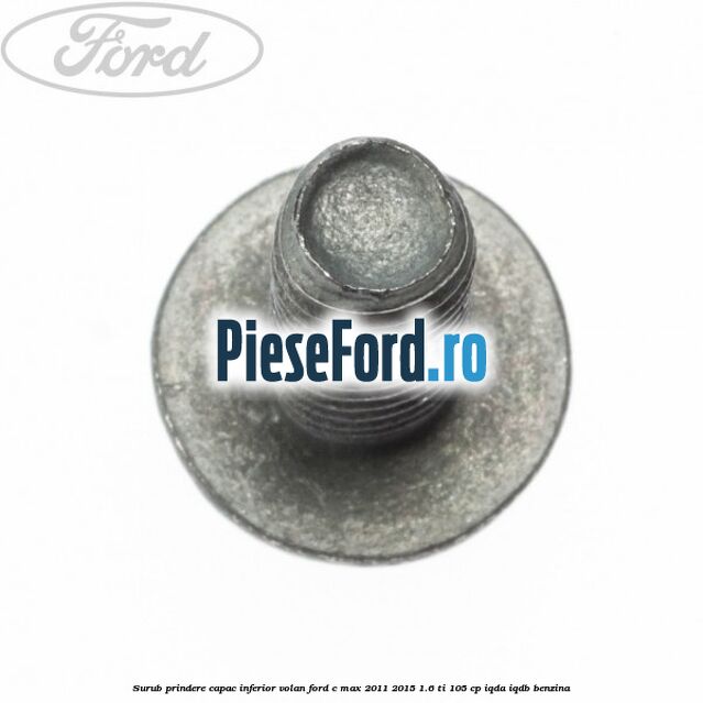 Surub prindere capac inferior volan Ford C-Max 2011-2015 1.6 Ti 105 cp IQDA, IQDB benzina