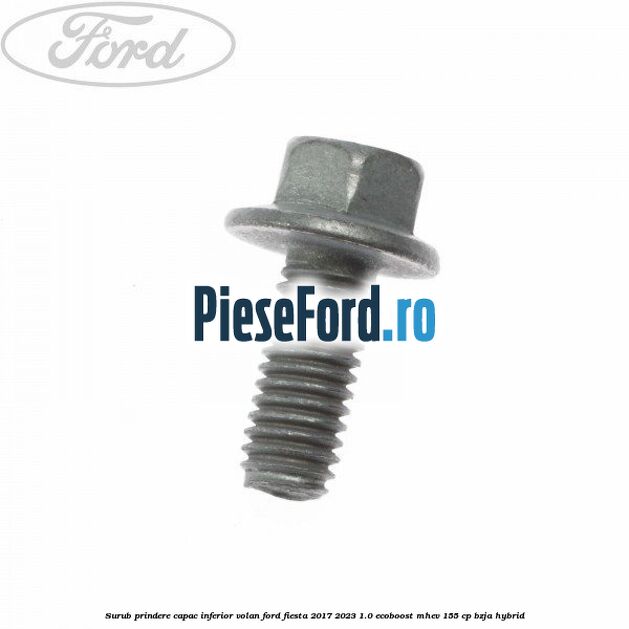 Surub prindere capac inferior volan Ford Fiesta 2017-2023 1.0 EcoBoost mHEV 155 cp BZJA Hybrid