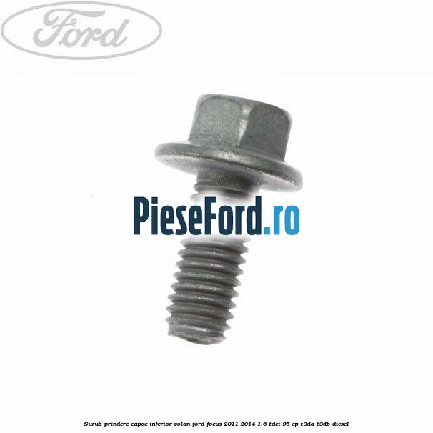 Surub prindere capac inferior volan Ford Focus 2011-2014 1.6 TDCi 95 cp T3DA, T3DB diesel