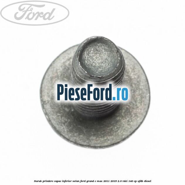 Surub prindere capac inferior volan Ford Grand C-Max 2011-2015 2.0 TDCi 140 cp UFDB diesel