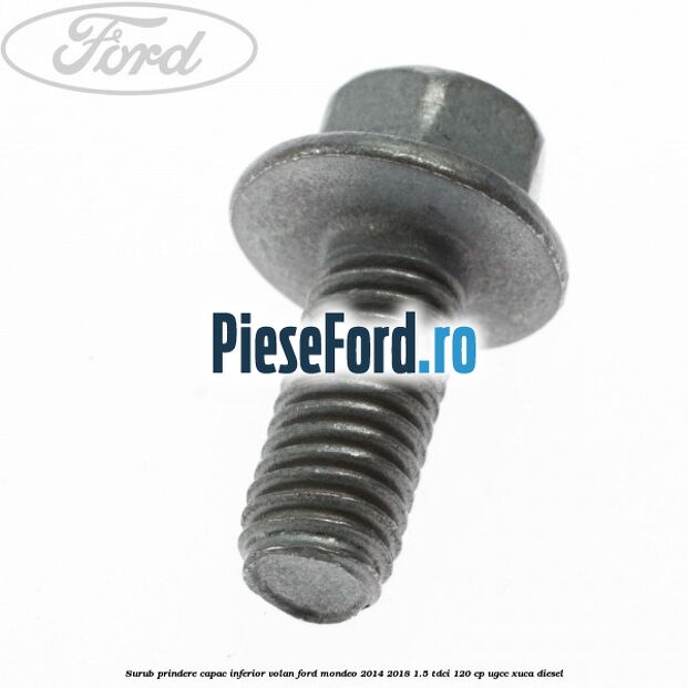 Surub prindere capac inferior volan Ford Mondeo 2014-2018 1.5 TDCi 120 cp UGCC, XUCA diesel