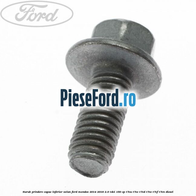 Surub prindere capac inferior volan Ford Mondeo 2014-2018 2.0 TDCi 150 cp Surub prindere capac inferior volan Ford Mondeo 2014-2018 2.0 TDCi 150 cp T7CA, T7CC, T7CD, T7CE, T7CF, T7CN diesel