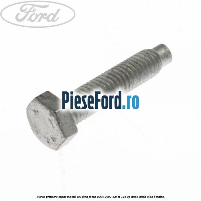 Surub prindere capac modul ECU Ford Focus 2004-2007 1.6 Ti 115 cp Surub prindere capac modul ECU Ford Focus 2004-2007 1.6 Ti 115 cp HXDA, HXDB, SIDA benzina