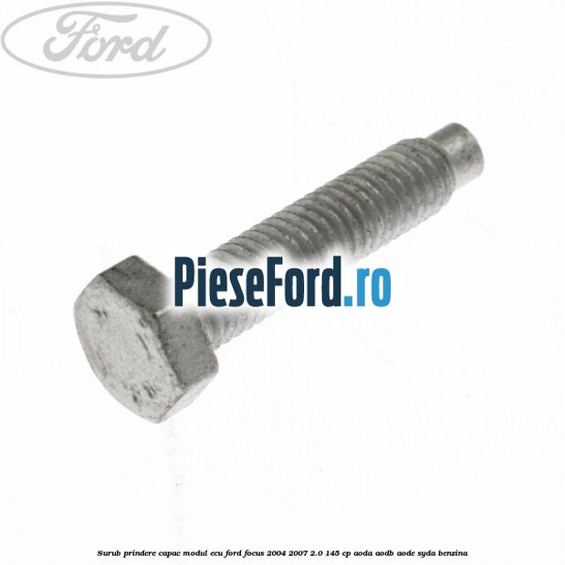 Surub prindere capac modul ECU Ford Focus 2004-2007 2.0 145 cp Surub prindere capac modul ECU Ford Focus 2004-2007 2.0 145 cp AODA, AODB, AODE, SYDA benzina