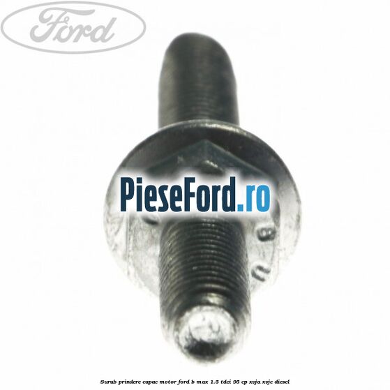 Surub prindere capac motor Ford B-Max 1.5 TDCi 95 cp XVJA, XVJC diesel