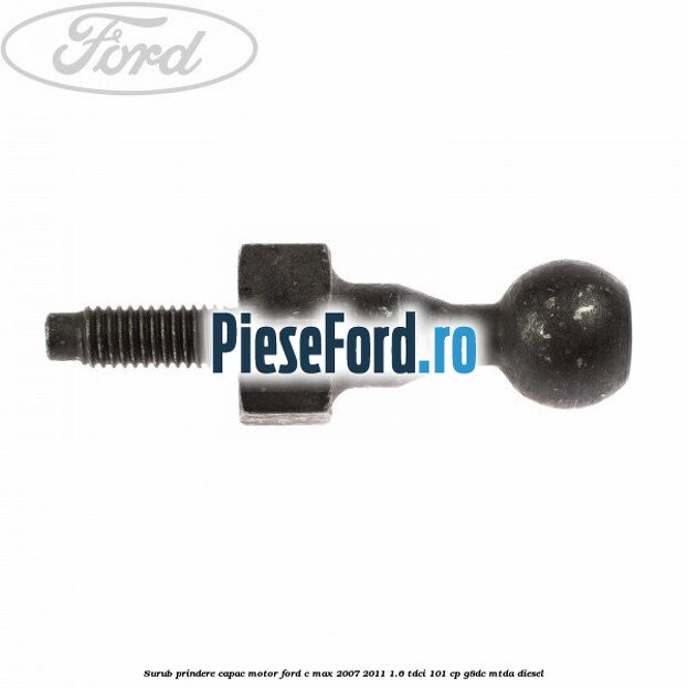 Surub prindere capac motor Ford C-Max 2007-2011 1.6 TDCi 101 cp Surub prindere capac motor Ford C-Max 2007-2011 1.6 TDCi 101 cp G8DC, MTDA diesel