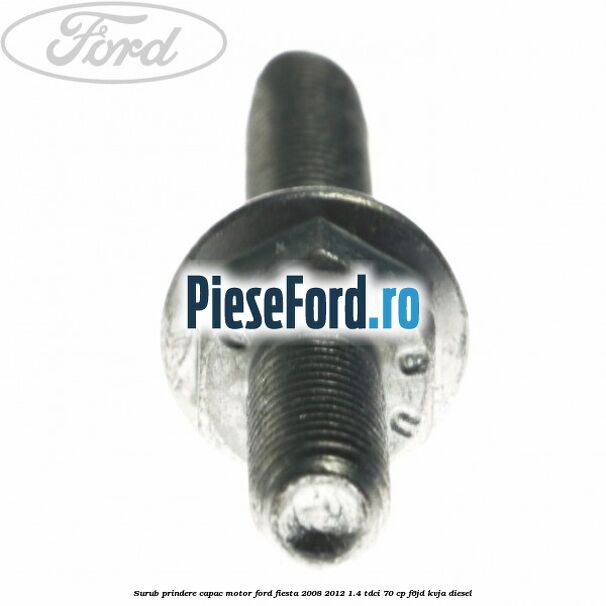 Surub prindere capac motor Ford Fiesta 2008-2012 1.4 TDCi 70 cp F6JD, KVJA diesel