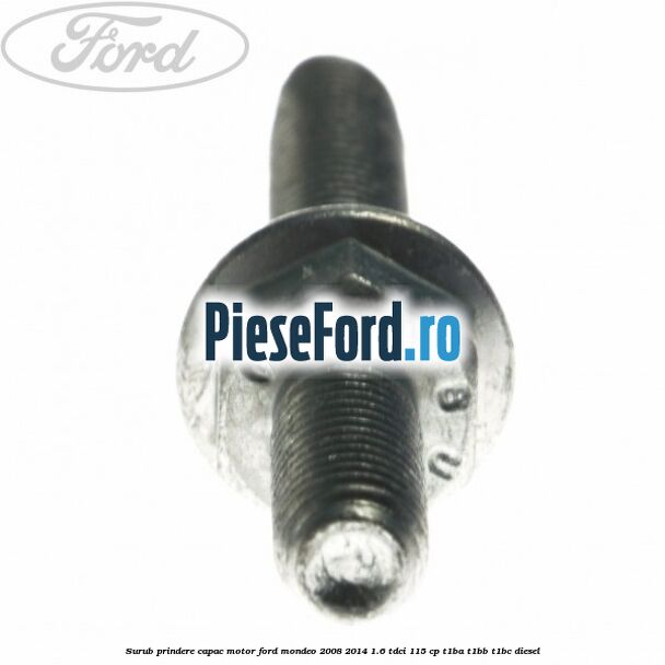 Surub prindere capac motor Ford Mondeo 2008-2014 1.6 TDCi 115 cp T1BA, T1BB, T1BC diesel