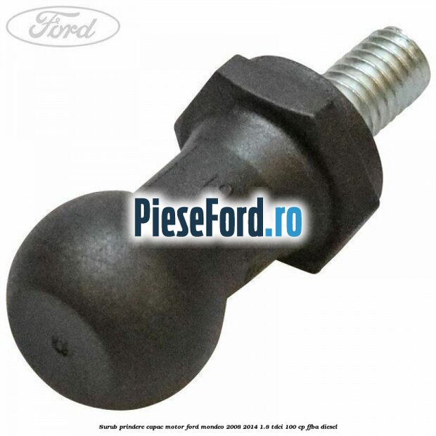 Surub prindere capac motor Ford Mondeo 2008-2014 1.8 TDCi 100 cp Surub prindere capac motor Ford Mondeo 2008-2014 1.8 TDCi 100 cp FFBA diesel