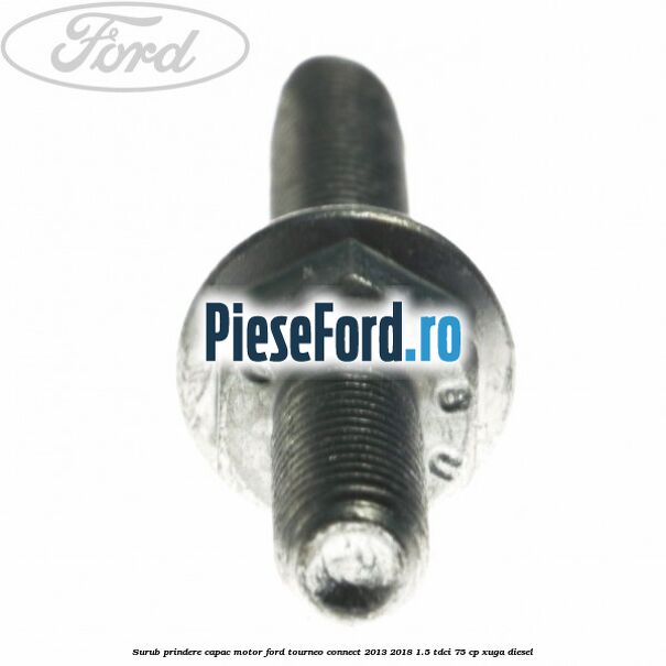 Surub prindere capac motor Ford Tourneo Connect 2013-2018 1.5 TDCi 75 cp XUGA diesel
