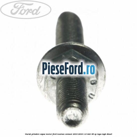 Surub prindere capac motor Ford Tourneo Connect 2013-2018 1.6 TDCi 95 cp TZGA, TZGB diesel