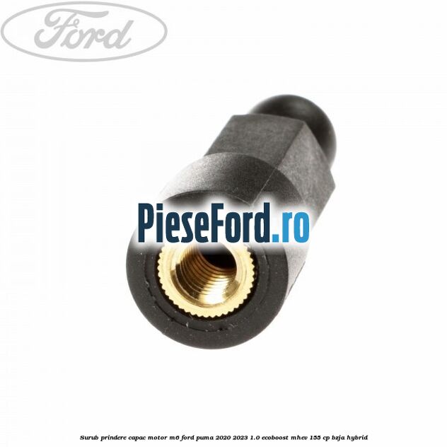 Surub prindere capac motor M6 Ford Puma 2020-2023 1.0 EcoBoost mHEV 155 cp BZJA Hybrid