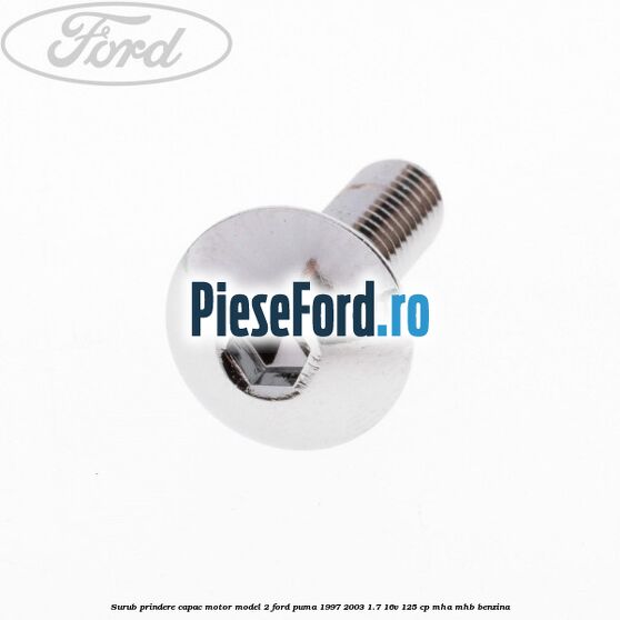 Surub prindere capac motor model 2 Ford Puma 1997-2003 1.7 16V 125 cp Surub prindere capac motor model 2 Ford Puma 1997-2003 1.7 16V 125 cp MHA, MHB benzina