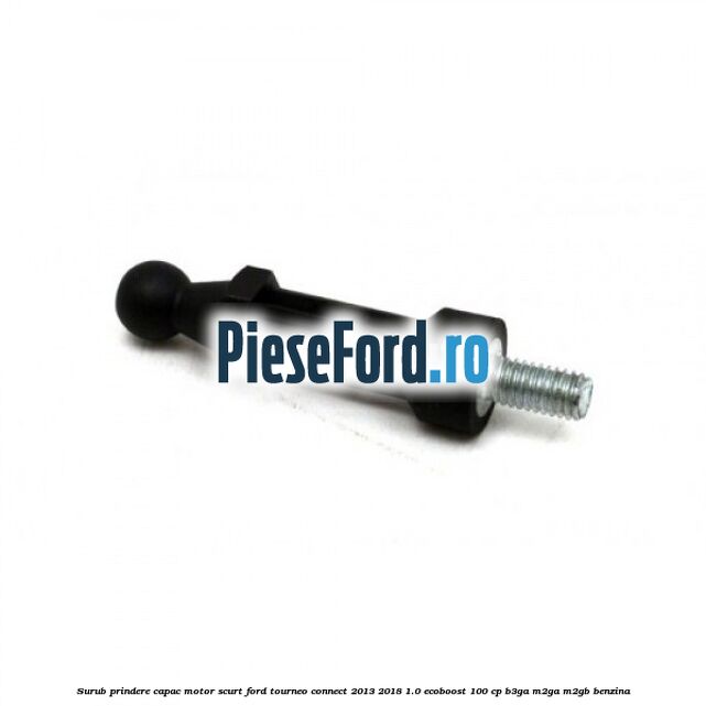 Surub prindere capac motor scurt Ford Tourneo Connect 2013-2018 1.0 EcoBoost 100 cp B3GA, M2GA, M2GB benzina