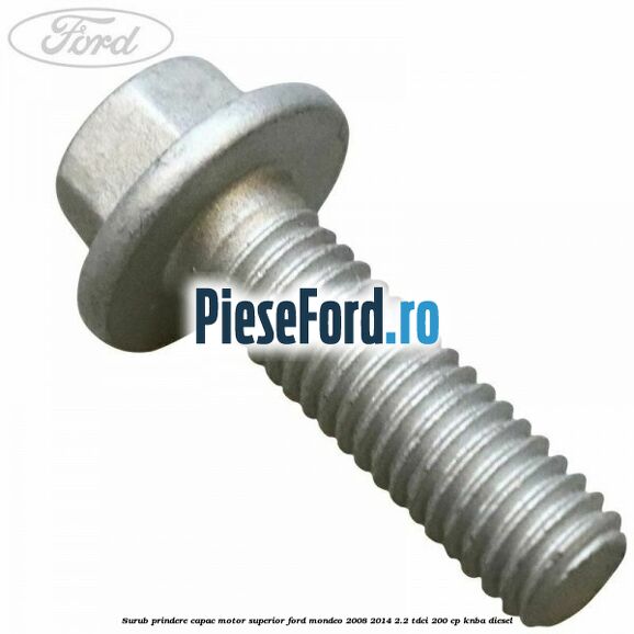 Surub prindere capac motor superior Ford Mondeo 2008-2014 2.2 TDCi 200 cp