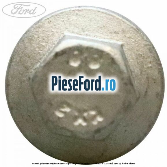 Surub prindere capac motor superior Ford Mondeo 2008-2014 2.2 TDCi 200 cp KNBA diesel