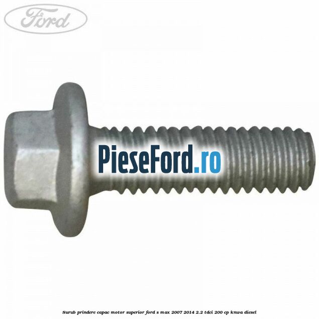 Surub prindere capac motor superior Ford S-Max 2007-2014 2.2 TDCi 200 cp KNWA diesel