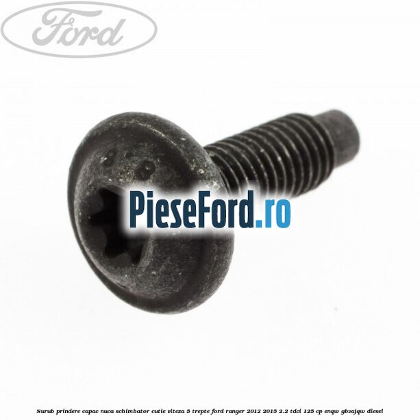 Surub prindere capac nuca schimbator cutie viteza 5 trepte Ford Ranger 2012-2015 2.2 TDCi 125 cp ENQW, GBVAJQW diesel