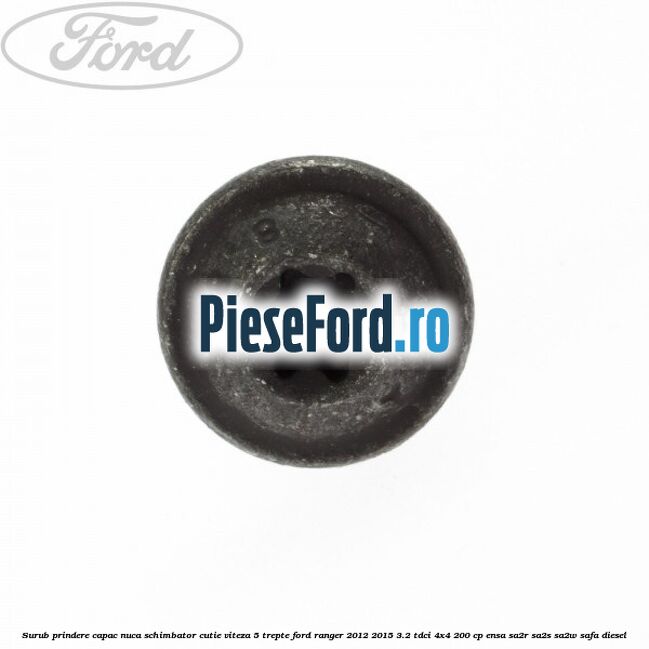 Surub prindere capac nuca schimbator cutie viteza 5 trepte Ford Ranger 2012-2015 3.2 TDCi 4x4 200 cp Surub prindere capac nuca schimbator cutie viteza 5 trepte Ford Ranger 2012-2015 3.2 TDCi 4x4 200 cp ENSA, SA2R, SA2S, SA2W, SAFA diesel