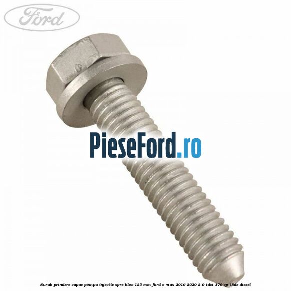 Surub prindere capac pompa injectie spre bloc 125 MM Ford C-Max 2016-2020 2.0 TDCi 170 cp T8DE diesel