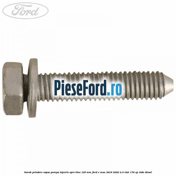 Surub prindere capac pompa injectie spre bloc 125 MM Ford C-Max 2016-2020 2.0 TDCi 170 cp T8DE diesel