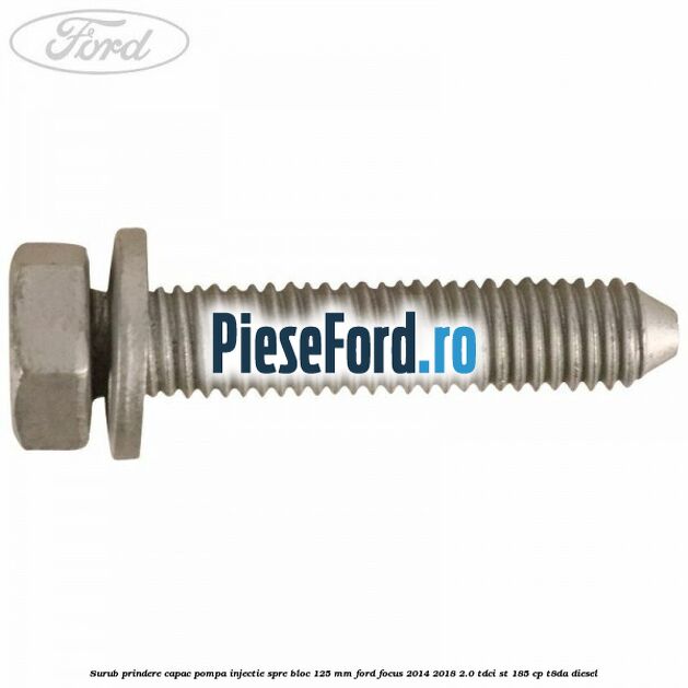 Surub prindere capac pompa injectie spre bloc 125 MM Ford Focus 2014-2018 2.0 TDCi ST 185 cp T8DA diesel