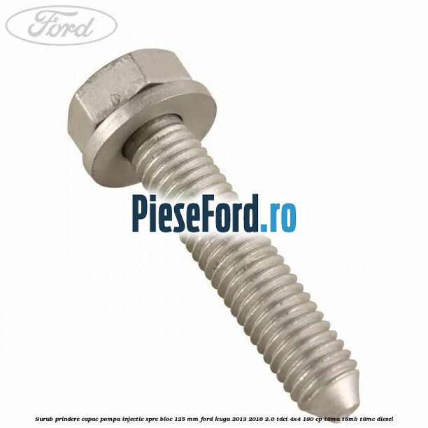 Surub prindere capac pompa injectie spre bloc 125 MM Ford Kuga 2013-2016 2.0 TDCi 4x4 180 cp T8MA, T8MB, T8MC diesel