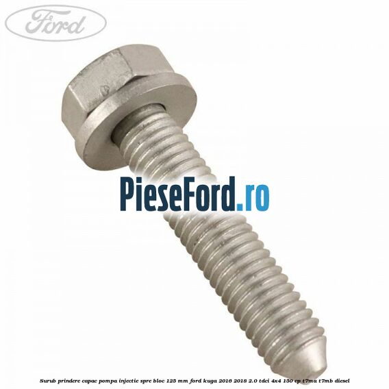 Surub prindere capac pompa injectie spre bloc 125 MM Ford Kuga 2016-2018 2.0 TDCi 4x4 150 cp Surub prindere capac pompa injectie spre bloc 125 MM Ford Kuga 2016-2018 2.0 TDCi 4x4 150 cp T7MA, T7MB diesel