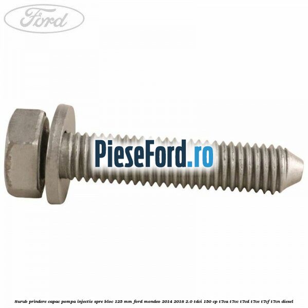 Surub prindere capac pompa injectie spre bloc 125 MM Ford Mondeo 2014-2018 2.0 TDCi 150 cp T7CA, T7CC, T7CD, T7CE, T7CF, T7CN diesel