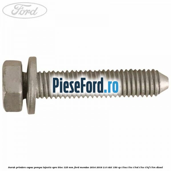 Surub prindere capac pompa injectie spre bloc 125 MM Ford Mondeo 2014-2018 2.0 TDCi 150 cp T7CA, T7CC, T7CD, T7CE, T7CF, T7CN diesel