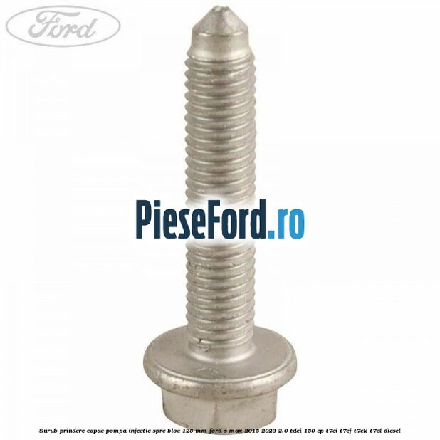 Surub prindere capac pompa injectie spre bloc 125 MM Ford S-Max 2015-2023 2.0 TDCi 150 cp T7CI, T7CJ, T7CK, T7CL diesel