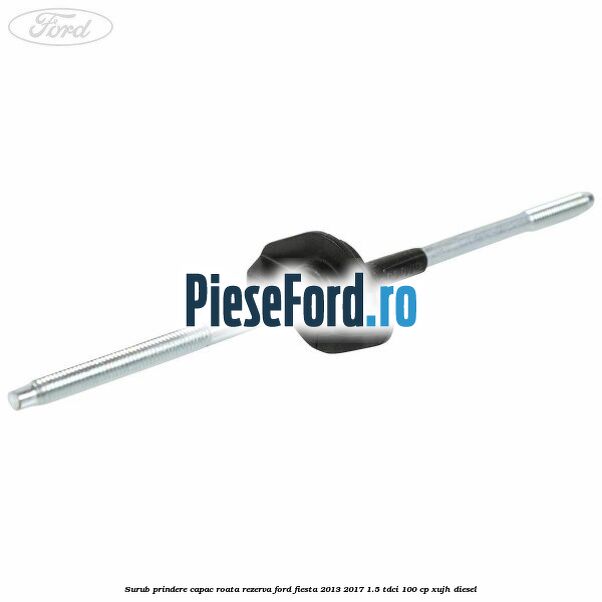 Surub prindere capac roata rezerva Ford Fiesta 2013-2017 1.5 TDCi 100 cp Surub prindere capac roata rezerva Ford Fiesta 2013-2017 1.5 TDCi 100 cp XUJH diesel