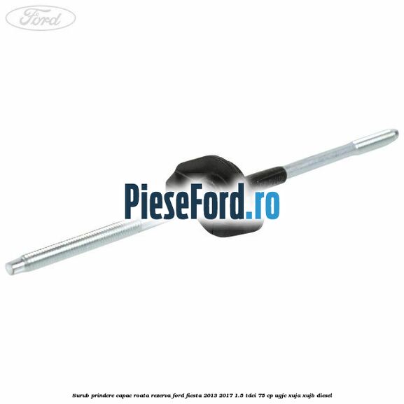 Surub prindere capac roata rezerva Ford Fiesta 2013-2017 1.5 TDCi 75 cp UGJC, XUJA, XUJB diesel