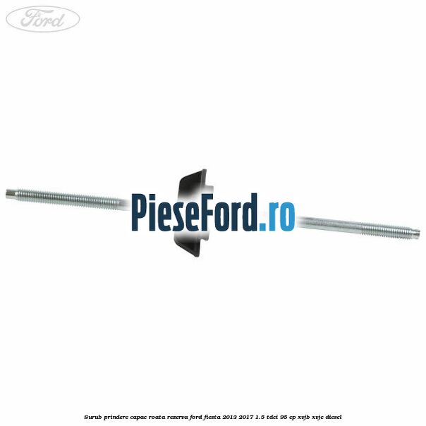 Surub prindere capac roata rezerva Ford Fiesta 2013-2017 1.5 TDCi 95 cp XVJB, XVJC diesel