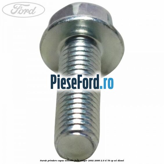 Surub prindere capac selector Ford Ranger 2002-2006 2.5 D 78 cp Surub prindere capac selector Ford Ranger 2002-2006 2.5 D 78 cp WL diesel