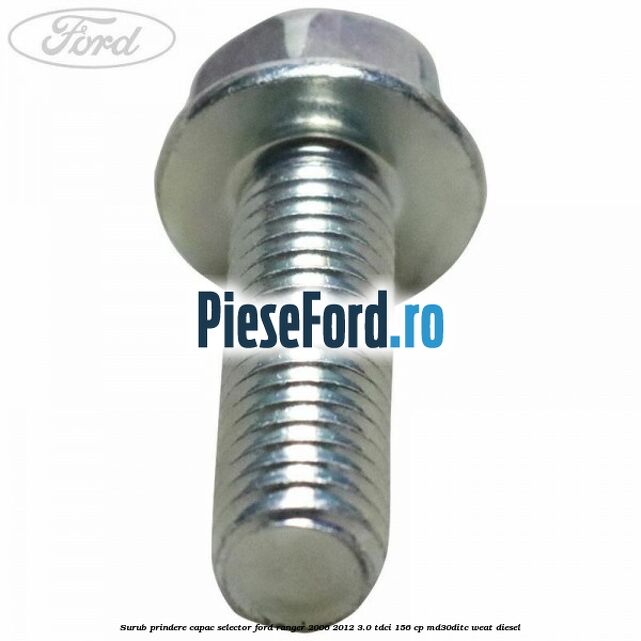 Surub prindere capac selector Ford Ranger 2006-2012 3.0 TDCi 156 cp MD30DITC, WEAT diesel