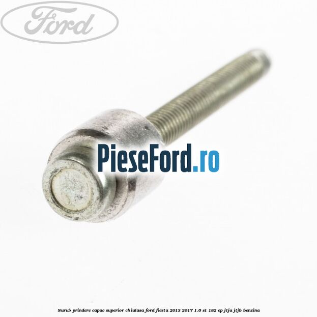 Surub prindere capac superior chiulasa Ford Fiesta 2013-2017 1.6 ST 182 cp JTJA, JTJB benzina